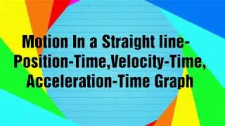 Motion In a Straight line- position-time, velocity-time, acceleration-time graph
