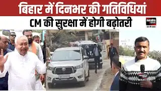 Bihar में दिनभर की गतिविधियां, CM की सुरक्षा में होगी बढ़ोतरी