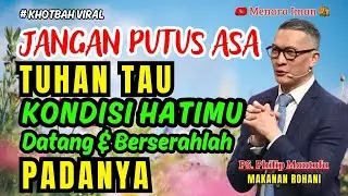 JANGAN PUTUS ASA, TUHAN TAU KONDISI HATIMU, DATANG & BERSERAH PADA-NYA || PS. PHILIP  MANTOFA