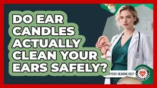 Do Ear Candles Actually Clean Your Ears Safely? - Everyday Hearing Help
