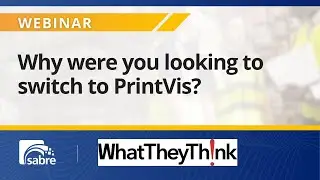 Why were you looking to switch to PrintVis? | WhatTheyThink Webinar