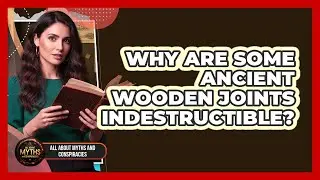Why Are Some Ancient Wooden Joints Indestructible?