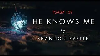 Shannon Evette | He Knows Me -Psalm 139 (*OFFICIAL Music VIDEO) #new #official #music