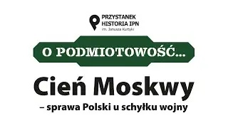 Cień Moskwy – sprawa Polski u schyłku wojny, cykl O podmiotowość… [DYSKUSJA ONLINE]