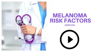 Melanoma Risk Factors: Genetics