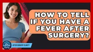 How To Tell If You Have A Fever After Surgery? - After Surgery Clarity