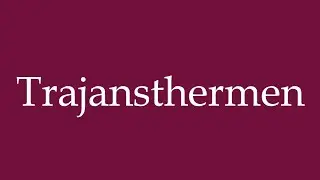 How to Pronounce ''Trajansthermen'' (Baths of Trajan) Correctly in German
