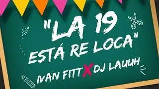 La 19 Est&aacute; Re Loca - Ivan Fitt, DJ Lauuh (Lyric Video)