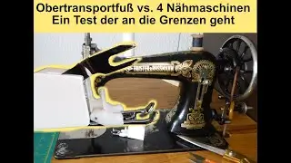 🧵Obertransportfuß an alten Nähmaschinen - ein Test der an die Grenzen geht