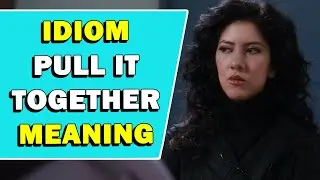 Idiom 'Pull It Together' Meaning