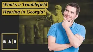 What&rsquo;s a Troublefield Hearing in Georgia? | Learn More with Best & Brock
