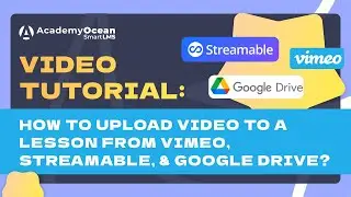 AcademyOcean LMS video tutorial: How Upload Video То Lesson From Vimeo, Streamable, & Google Drive?