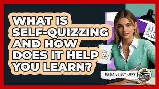 What Is Self-quizzing And How Does It Help You Learn? - Ultimate Study Hacks