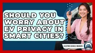 Should You Worry About EV Privacy In Smart Cities? - Electric Vehicle Insiders