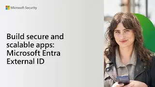 Build secure and scalable apps: Microsoft Entra External ID | Microsoft Entra Tech Accelerator