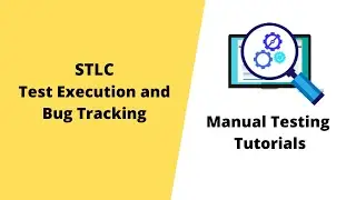 Manual Testing Tutorials   STLC   Test Execution, Bug Tracking