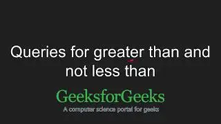 Queries for greater than and not less than | GeeksforGeeks