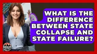 What Is The Difference Between State Collapse And State Failure? - Socialism Explained