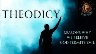 Theodicy: Reasons Why We Believe God Permits Evil