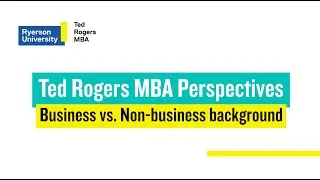Ted Rogers MBA Perspectives: Business vs. Non-business background