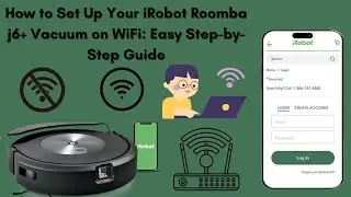 How to Set Up Your iRobot Roomba j6+ Vacuum on WiFi: Easy Step-by-Step Guide
