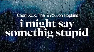 charli xcx - I might say something stupid featuring the 1975 & jon hopkins (lyrics)
