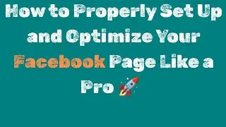 How to Properly Set Up and Optimize Your Facebook Page Like a Pro!
