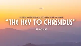 6 - Class # 6- Review  - The Key to Chassidus