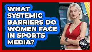 What Systemic Barriers Do Women Face In Sports Media? - Sports Jobs