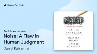 Noise: A Flaw in Human Judgment by Daniel Kahneman &middot; Audiobook preview
