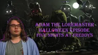 Adam The Loremaster Halloween Episode: Five Nights At Freddys (Uncensored)