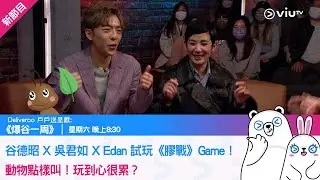 《爆谷一周》谷德昭 X 吳君如 X Edan 試玩《膠戰》Game！動物點樣叫！玩到心很累？