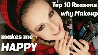 Top 10 Reasons why Makeup makes me HAPPY ☺