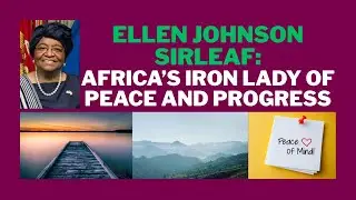 Ellen Johnson Sirleaf: Africa&rsquo;s Iron Lady of Peace and Progress