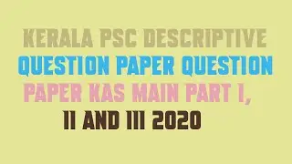 Kerala PSC Descriptive Question Paper QUESTION PAPER KAS MAIN PART I, II AND III 2020