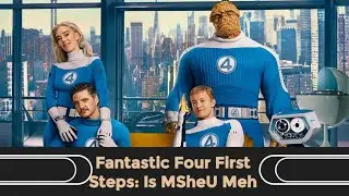 Fantastic Four First Steps: Is MSheU Meh