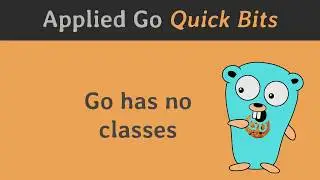 Applied Go Quick Bits 004: Go has no classes