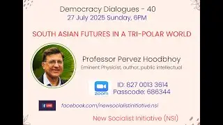 South Asian Futures in a Tri Polar World  _ Democracy Dialogues 40 _ Prof Pervez Hoodbhoy