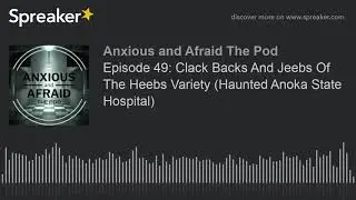 Episode 49: Clack Backs And Jeebs Of The Heebs Variety (Haunted Anoka State Hospital)
