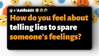 r/AskReddit | How do you feel about telling lies to spare someone's feelings?