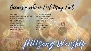 OCEANS - WHERE FEET MAY FAIL - HILLSONG WORSHIP SONGS 2024 #praiseandworship #chatmeart