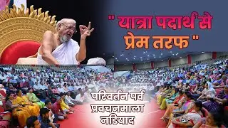 Yatra Padarth se Prem ki Taraf - LIVE from NADIAD - AHMEDABAD