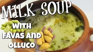 Milk Soup with Fava beans and Olluco, Peruvian Recipe I Lorentix