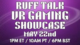 Ruff Talk VR Gaming Showcase - May 22nd, 2026 at 1pm ET / 10am PT / 6pm BST
