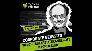 (47) Corporate Benefits: Welche Mitarbeiterangebote machen Sinn?