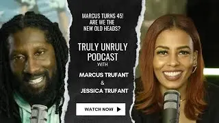 Marcus turns 45! Are we the  new old heads? | Truly Unruly Podcast