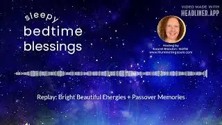 Replay: Bright Beautiful Energies + Passover Memories | Sleepy Bedtime Blessings