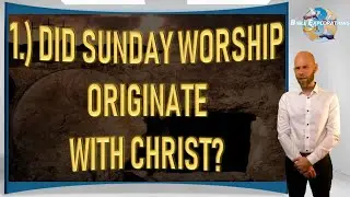 Did Sunday Worship Originate With Christ? - (1 of 15)