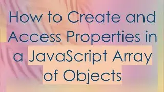 How to Create and Access Properties in a JavaScript Array of Objects