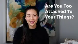Are you too attached to your things: Practicing Non-Attachment